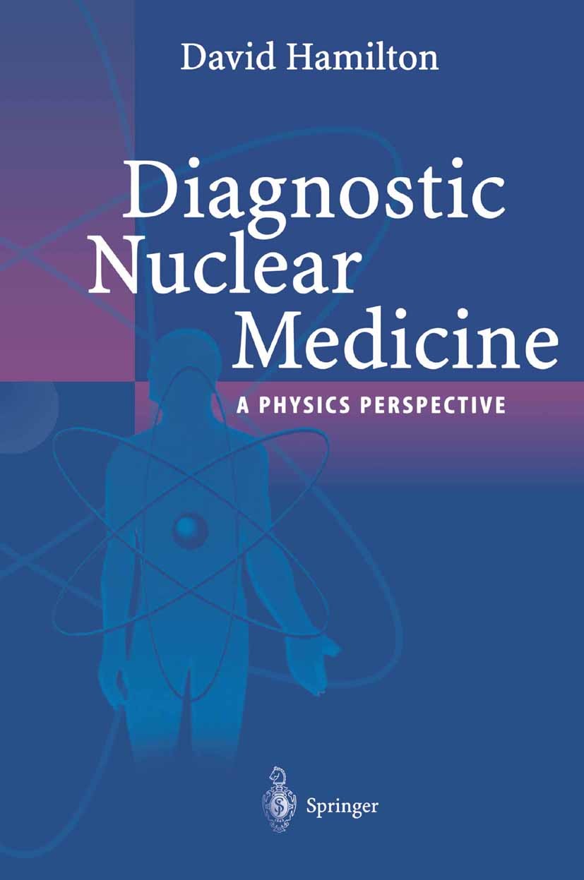 Titlebook: Diagnostic Nuclear Medicine; A Physics Perspectiv David Hamilton Book 2004 Springer-Verlag Berlin Heidelberg 2004 Nuclear Medicne.Quality.c Titlebook: Diagnostic Nuclear Medicine; A Physics Perspectiv David Hamilton Book 2004 Springer-Verlag Berlin Heidelberg 2004 Nuclear Medicne.Quality.c