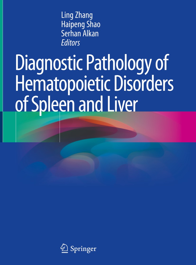 Titlebook: Diagnostic Pathology of Hematopoietic Disorders of Spleen and Liver; Ling Zhang,Haipeng Shao,Serhan Alkan Book 2020 Springer Nature Switze Titlebook: Diagnostic Pathology of Hematopoietic Disorders of Spleen and Liver; Ling Zhang,Haipeng Shao,Serhan Alkan Book 2020 Springer Nature Switze