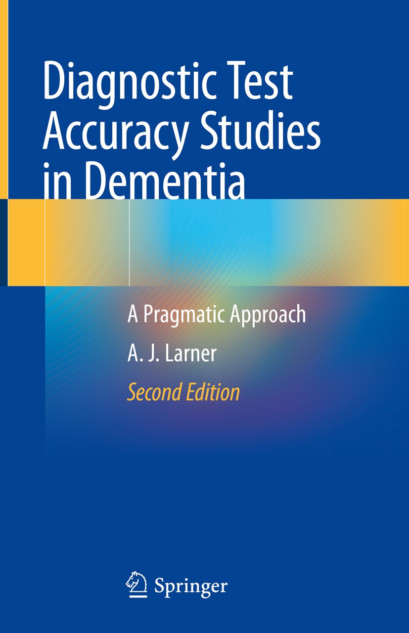 Titlebook: Diagnostic Test Accuracy Studies in Dementia; A Pragmatic Approach A. J.‘Larner Book 2019Latest edition Springer Nature Switzerland AG 2019 Titlebook: Diagnostic Test Accuracy Studies in Dementia; A Pragmatic Approach A. J.‘Larner Book 2019Latest edition Springer Nature Switzerland AG 2019