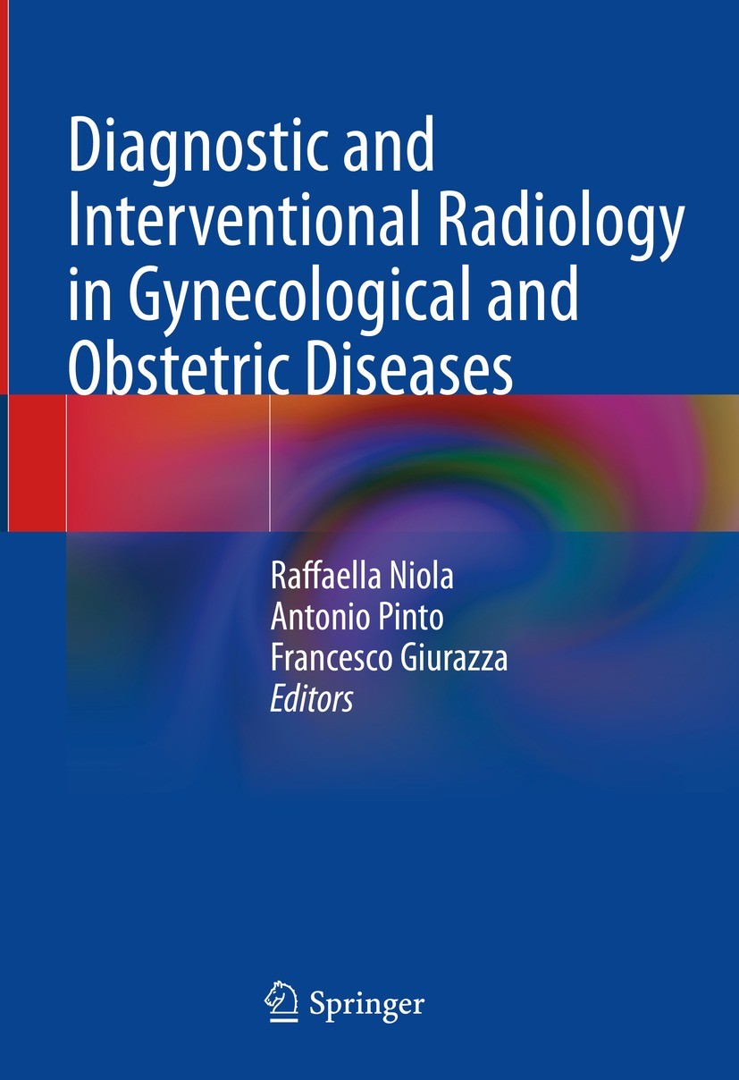 Titlebook: Diagnostic and Interventional Radiology in Gynecological and Obstetric Diseases; Raffaella Niola,Antonio Pinto,Francesco Giurazza Book 202 Titlebook: Diagnostic and Interventional Radiology in Gynecological and Obstetric Diseases; Raffaella Niola,Antonio Pinto,Francesco Giurazza Book 202