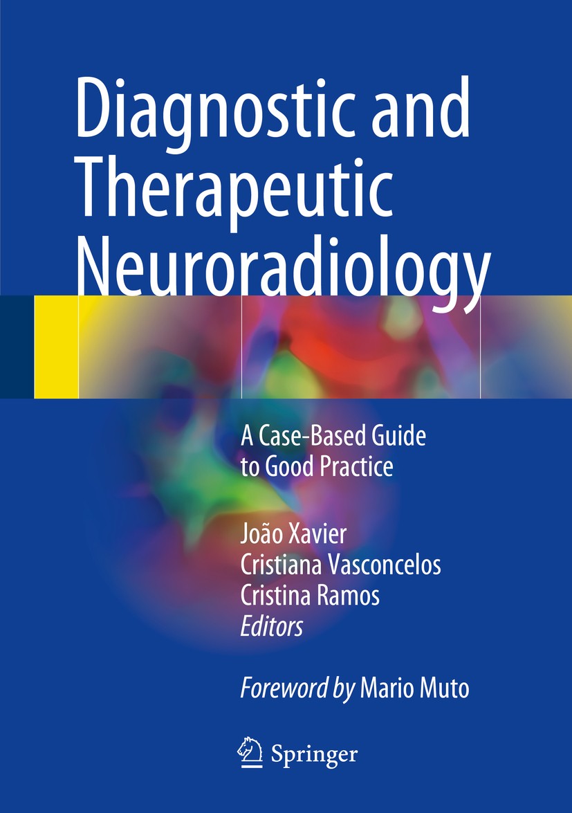 Titlebook: Diagnostic and Therapeutic Neuroradiology; A Case-Based Guide t João Xavier,Cristiana Vasconcelos,Cristina Ramos Book 2018 Springer Interna Titlebook: Diagnostic and Therapeutic Neuroradiology; A Case-Based Guide t João Xavier,Cristiana Vasconcelos,Cristina Ramos Book 2018 Springer Interna