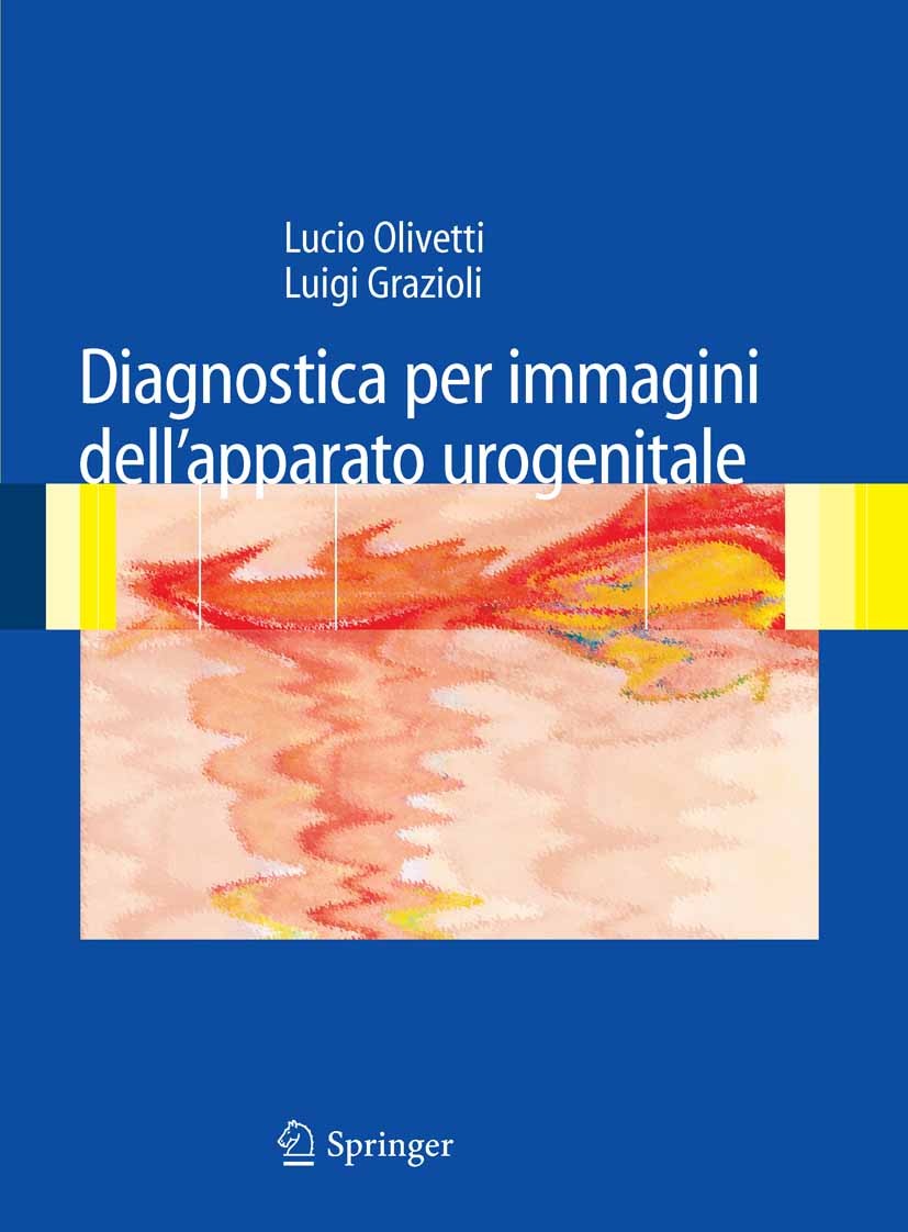 Titlebook: Diagnostica per immagini dell’apparato urogenitale; Lucio Olivetti,Luigi Grazioli Book 2008 Springer-Verlag Milan 2008 Apparato genitale f Titlebook: Diagnostica per immagini dell’apparato urogenitale; Lucio Olivetti,Luigi Grazioli Book 2008 Springer-Verlag Milan 2008 Apparato genitale f