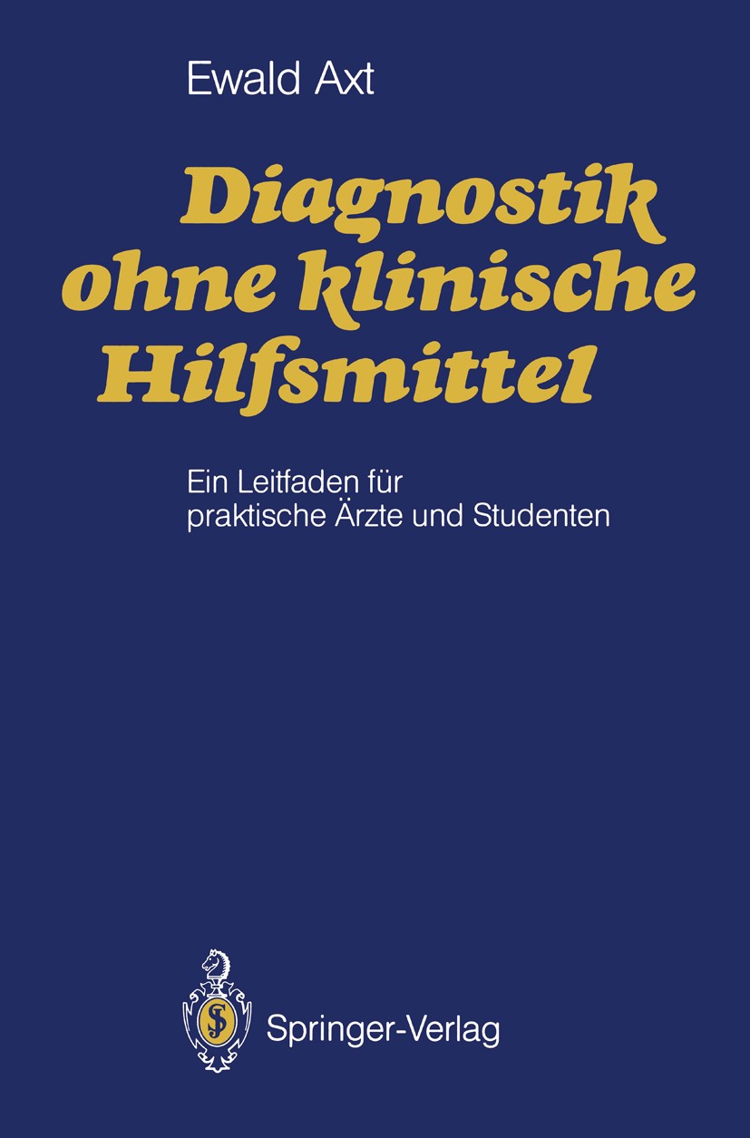 Titlebook: Diagnostik ohne klinische Hilfsmittel; Ein Leitfaden für pr Ewald Axt Book 1990 Springer-Verlag Berlin Heidelberg 1990 Anamnese.Bewegungsap Titlebook: Diagnostik ohne klinische Hilfsmittel; Ein Leitfaden für pr Ewald Axt Book 1990 Springer-Verlag Berlin Heidelberg 1990 Anamnese.Bewegungsap