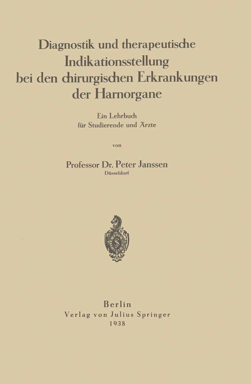 Titlebook: Diagnostik und therapeutische Indikationsstellung bei den chirurgischen Erkrankungen der Harnorgane; Ein Lehrbuch für Stu Peter Janssen Tex Titlebook: Diagnostik und therapeutische Indikationsstellung bei den chirurgischen Erkrankungen der Harnorgane; Ein Lehrbuch für Stu Peter Janssen Tex