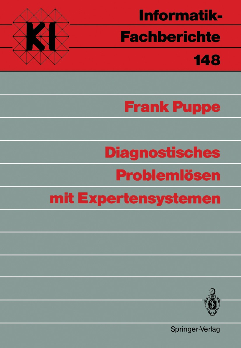 Titlebook: Diagnostisches Problemlösen mit Expertensystemen; Frank Puppe Book 1987 Springer-Verlag Berlin Heidelberg 1987 Diagnostik.Expertensystem.P Titlebook: Diagnostisches Problemlösen mit Expertensystemen; Frank Puppe Book 1987 Springer-Verlag Berlin Heidelberg 1987 Diagnostik.Expertensystem.P