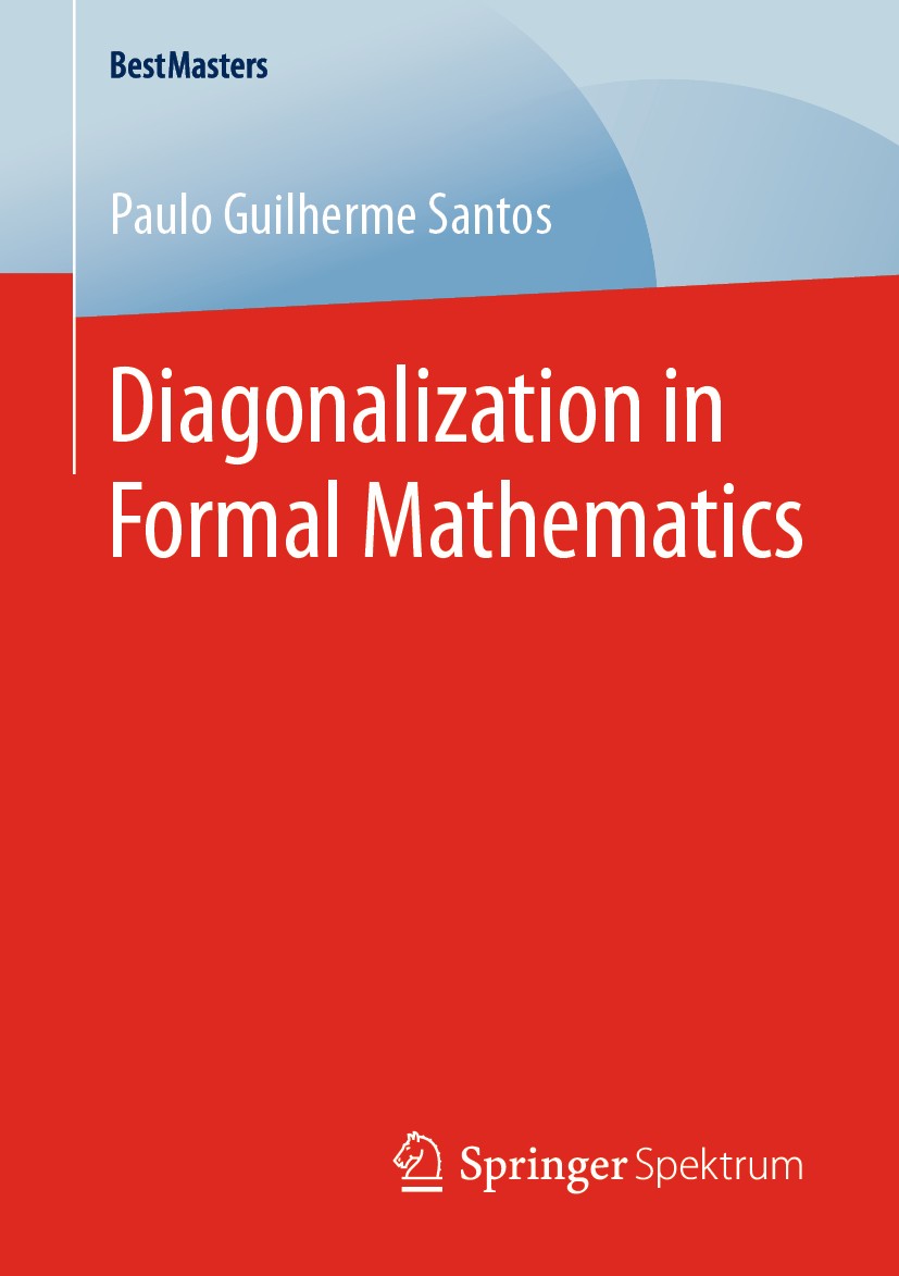 Titlebook: Diagonalization in Formal Mathematics; Paulo Guilherme Santos Book 2020 The Editor(s) (if applicable) and The Author(s), under exclusive l Titlebook: Diagonalization in Formal Mathematics; Paulo Guilherme Santos Book 2020 The Editor(s) (if applicable) and The Author(s), under exclusive l