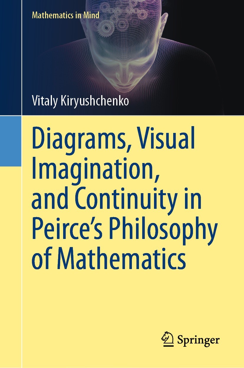 Titlebook: Diagrams, Visual Imagination, and Continuity in Peirce‘s Philosophy of Mathematics; Vitaly Kiryushchenko Book 2023 Springer Nature Switzer Titlebook: Diagrams, Visual Imagination, and Continuity in Peirce‘s Philosophy of Mathematics; Vitaly Kiryushchenko Book 2023 Springer Nature Switzer