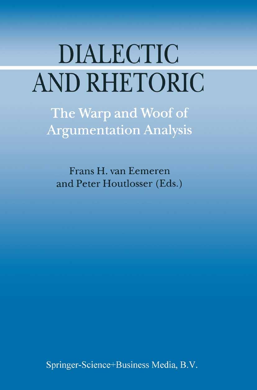 Titlebook: Dialectic and Rhetoric; The Warp and Woof of Frans H. Eemeren,Peter Houtlosser Book 2002 Springer Science+Business Media Dordrecht 2002 Arg Titlebook: Dialectic and Rhetoric; The Warp and Woof of Frans H. Eemeren,Peter Houtlosser Book 2002 Springer Science+Business Media Dordrecht 2002 Arg