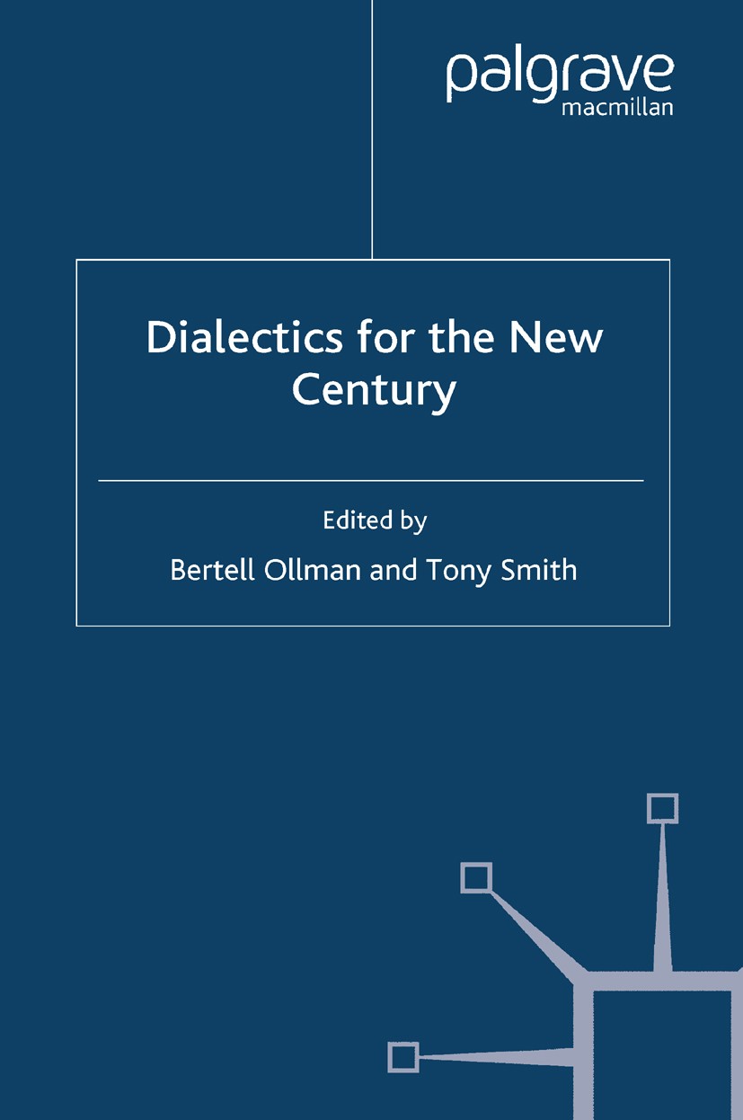 Titlebook: Dialectics for the New Century; Bertell Ollman,Tony Smith Book 2008 Palgrave Macmillan, a division of Macmillan Publishers Limited 2008 Ge Titlebook: Dialectics for the New Century; Bertell Ollman,Tony Smith Book 2008 Palgrave Macmillan, a division of Macmillan Publishers Limited 2008 Ge