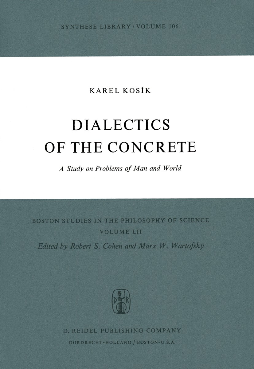 Titlebook: Dialectics of the Concrete; A Study on Problems Karel Kosík Book 1976 D. Reidel Publishing Company, Dordrecht, Holland 1976 Europe.Interpr Titlebook: Dialectics of the Concrete; A Study on Problems Karel Kosík Book 1976 D. Reidel Publishing Company, Dordrecht, Holland 1976 Europe.Interpr