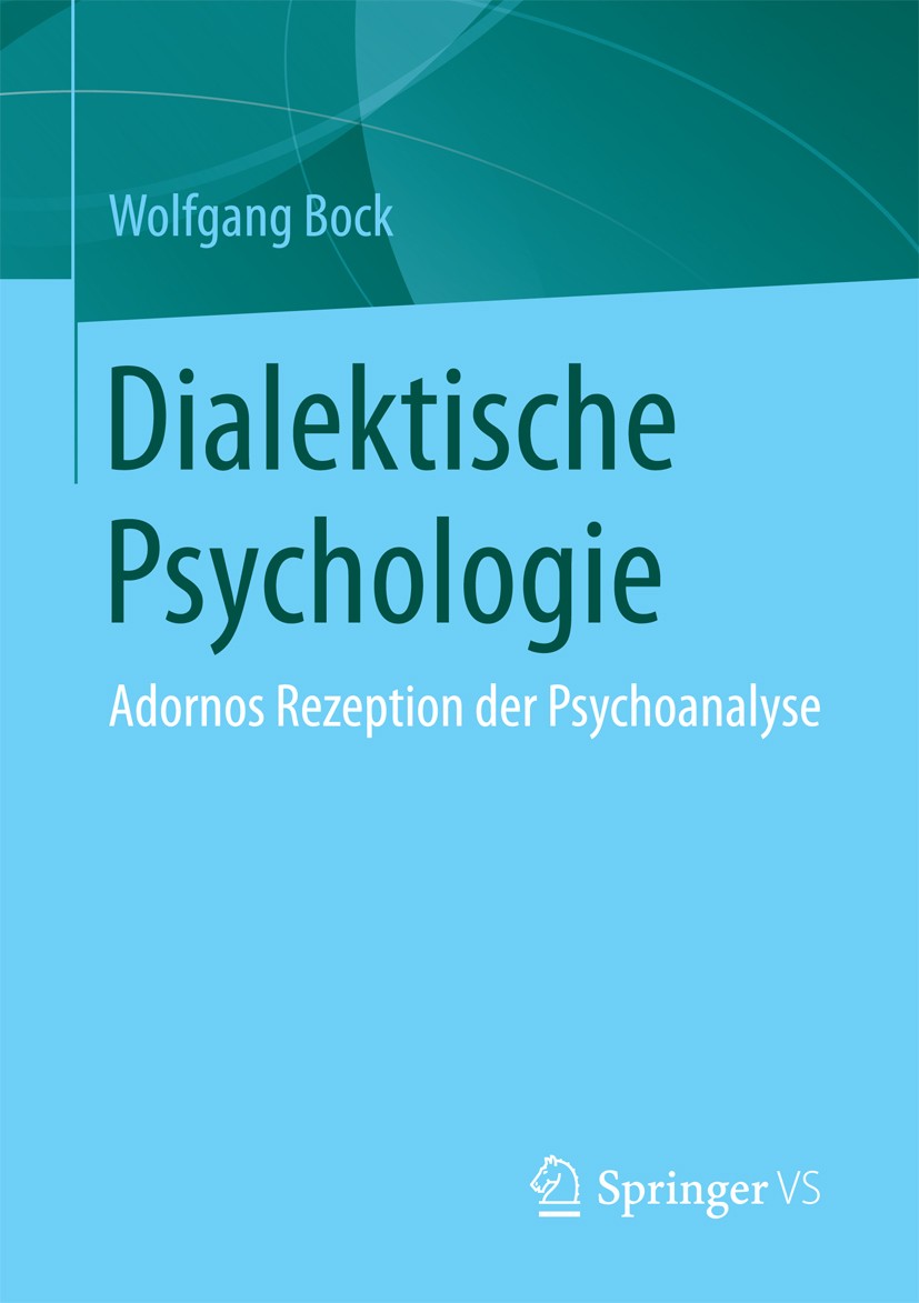 Titlebook: Dialektische Psychologie; Adornos Rezeption de Wolfgang Bock Book 2018 Springer Fachmedien Wiesbaden GmbH 2018 Berliner Institut für Psycho Titlebook: Dialektische Psychologie; Adornos Rezeption de Wolfgang Bock Book 2018 Springer Fachmedien Wiesbaden GmbH 2018 Berliner Institut für Psycho