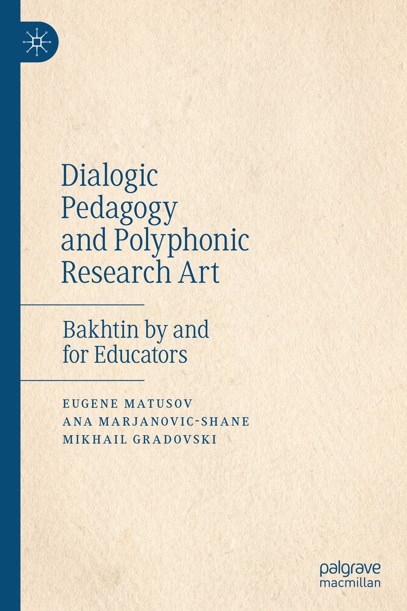 Titlebook: Dialogic Pedagogy and Polyphonic Research Art; Bakhtin by and for E Eugene Matusov,Ana Marjanovic-Shane,Mikhail Gradov Book 2019 The Editor Titlebook: Dialogic Pedagogy and Polyphonic Research Art; Bakhtin by and for E Eugene Matusov,Ana Marjanovic-Shane,Mikhail Gradov Book 2019 The Editor