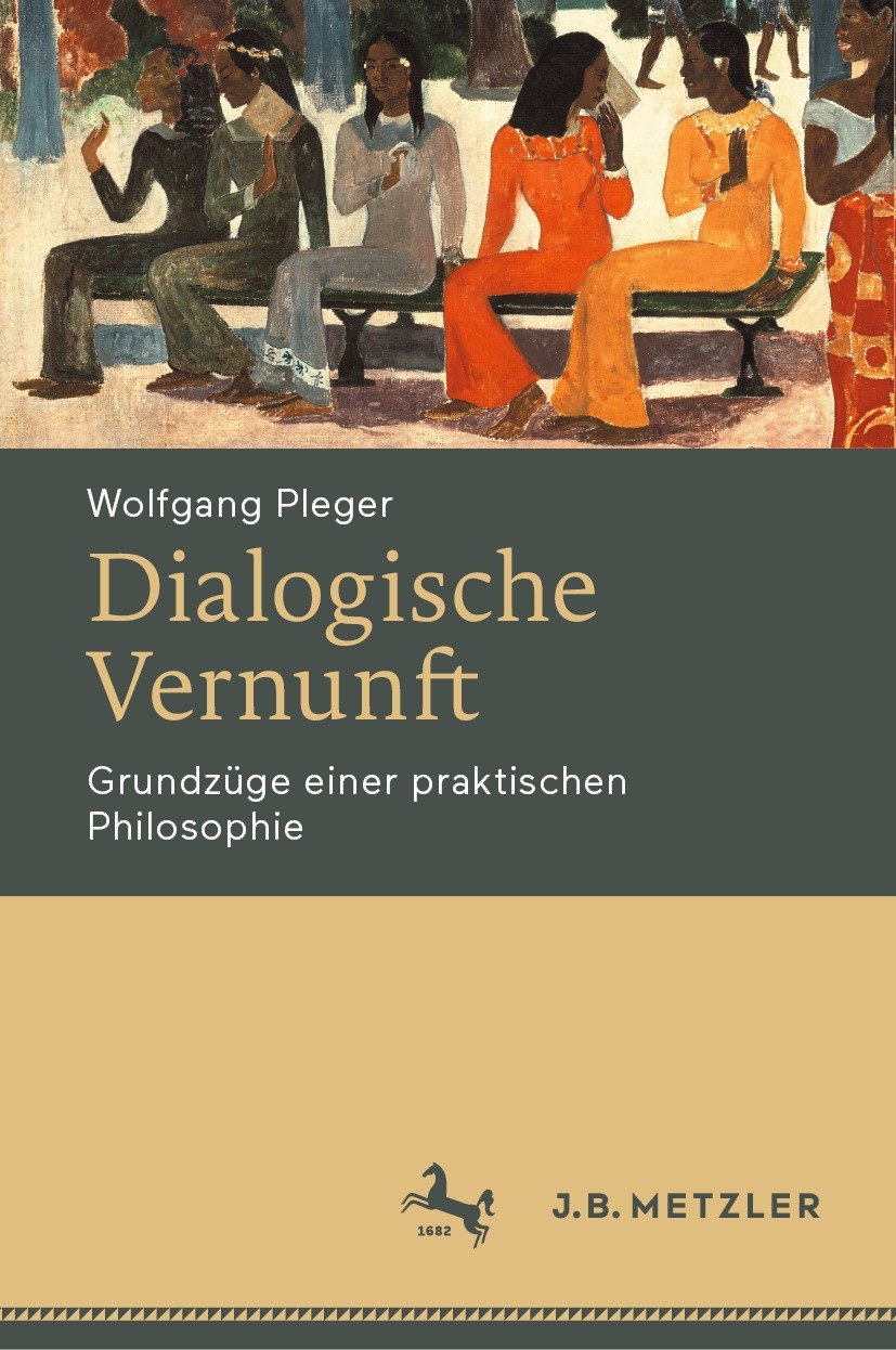 Titlebook: Dialogische Vernunft; Grundzüge einer prak Wolfgang Pleger Textbook 2022 Der/die Herausgeber bzw. der/die Autor(en), exklusiv lizenziert an Titlebook: Dialogische Vernunft; Grundzüge einer prak Wolfgang Pleger Textbook 2022 Der/die Herausgeber bzw. der/die Autor(en), exklusiv lizenziert an