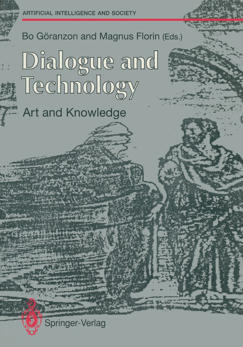 Titlebook: Dialogue and Technology: Art and Knowledge; Bo Göranzon (Mathematician and Researcher),Magnus Book 1991 Springer-Verlag Berlin Heidelberg Titlebook: Dialogue and Technology: Art and Knowledge; Bo Göranzon (Mathematician and Researcher),Magnus Book 1991 Springer-Verlag Berlin Heidelberg