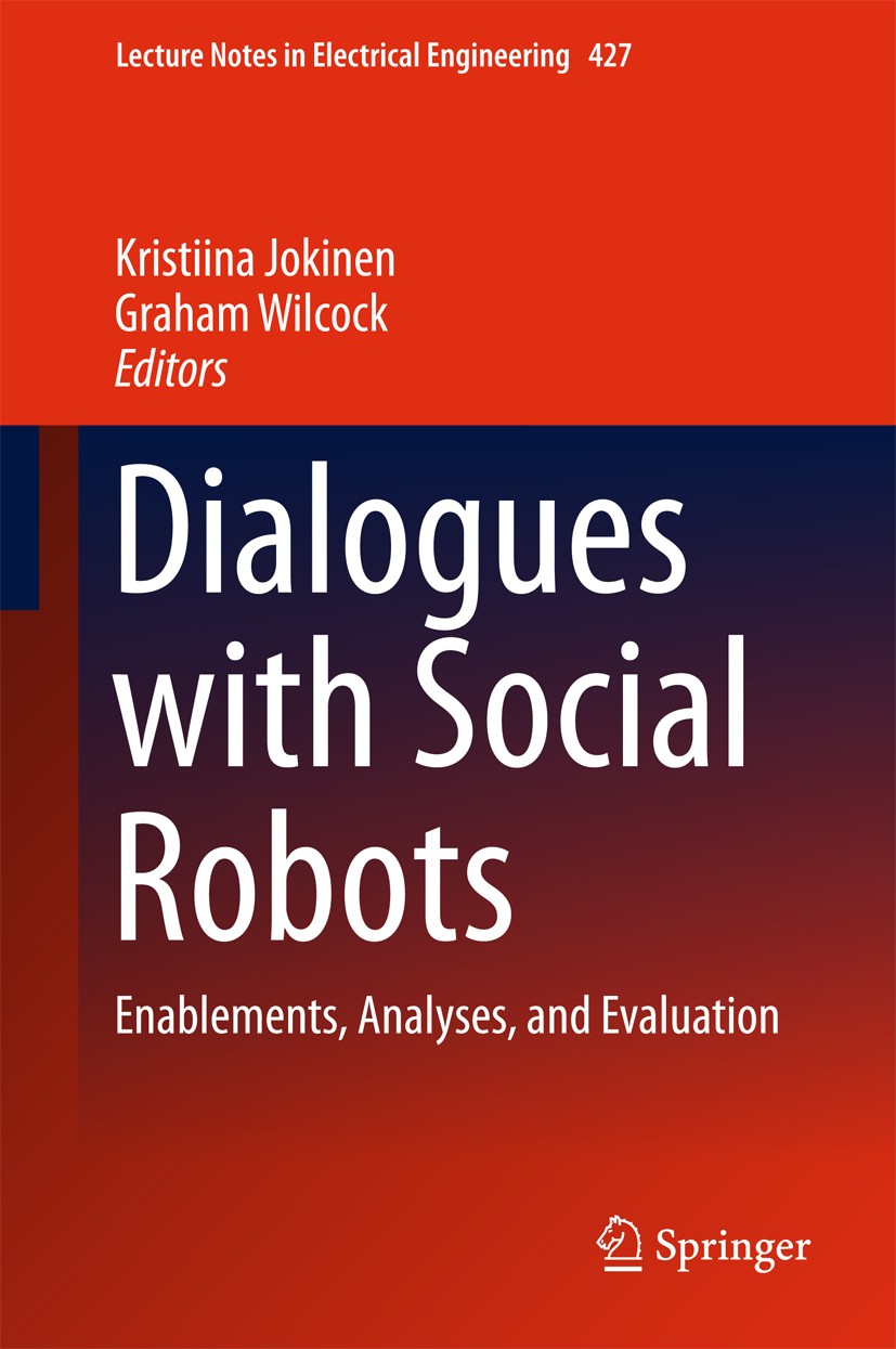 Titlebook: Dialogues with Social Robots; Enablements, Analyse Kristiina Jokinen,Graham Wilcock Book 2017 Springer Science+Business Media Singapore 201 Titlebook: Dialogues with Social Robots; Enablements, Analyse Kristiina Jokinen,Graham Wilcock Book 2017 Springer Science+Business Media Singapore 201