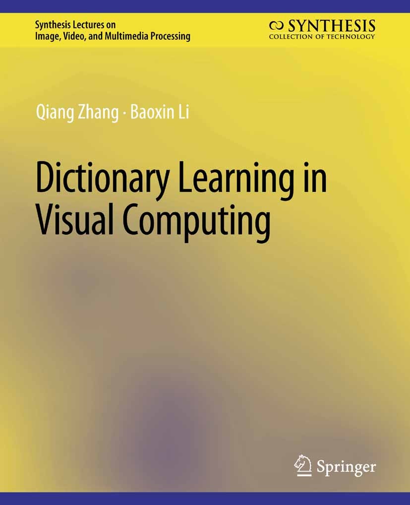 Titlebook: Dictionary Learning in Visual Computing; Qiang Zhang,Baoxin Li Book 2015 Springer Nature Switzerland AG 2015 Titlebook: Dictionary Learning in Visual Computing; Qiang Zhang,Baoxin Li Book 2015 Springer Nature Switzerland AG 2015