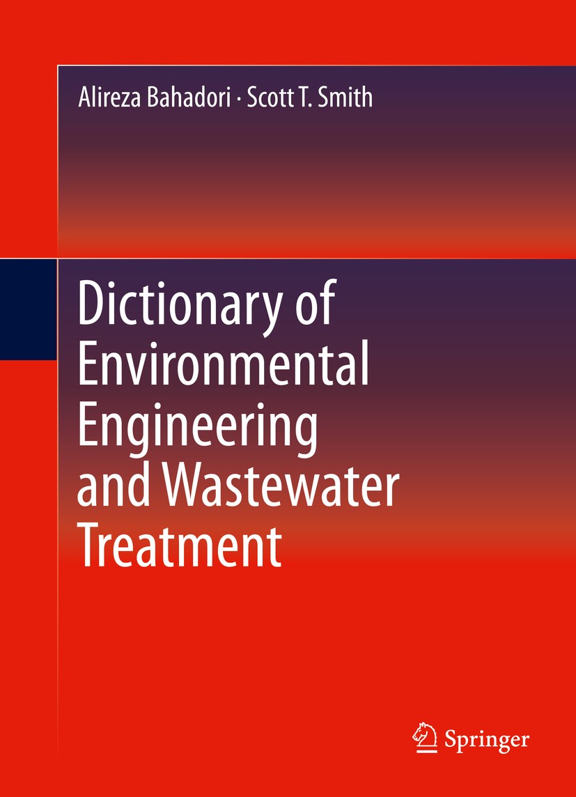 Titlebook: Dictionary of Environmental Engineering and Wastewater Treatment; Alireza Bahadori,Scott T. Smith Book 2016 Springer International Publish Titlebook: Dictionary of Environmental Engineering and Wastewater Treatment; Alireza Bahadori,Scott T. Smith Book 2016 Springer International Publish