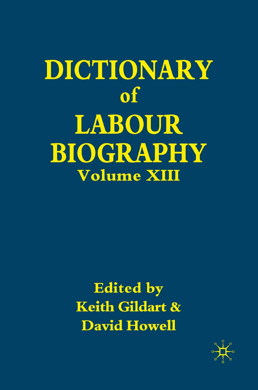 Titlebook: Dictionary of Labour Biography; Volume XIII Keith Gildart (Senior Lecturer in History),David H Book 2010 Palgrave Macmillan, a division of Titlebook: Dictionary of Labour Biography; Volume XIII Keith Gildart (Senior Lecturer in History),David H Book 2010 Palgrave Macmillan, a division of