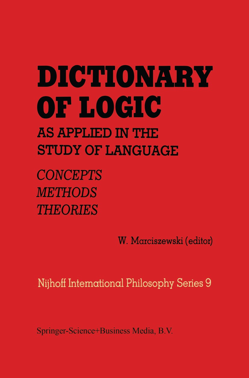 Titlebook: Dictionary of Logic as Applied in the Study of Language; Concepts/Methods/The Witold Marciszewski (professor, head of Department Book 1981 Titlebook: Dictionary of Logic as Applied in the Study of Language; Concepts/Methods/The Witold Marciszewski (professor, head of Department Book 1981