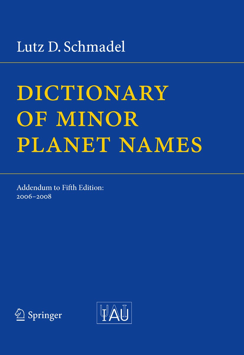 Titlebook: Dictionary of Minor Planet Names; Addendum to Fifth Ed Lutz Schmadel Book 2009 Springer-Verlag Berlin Heidelberg 2009 Asteroid name.Centaur Titlebook: Dictionary of Minor Planet Names; Addendum to Fifth Ed Lutz Schmadel Book 2009 Springer-Verlag Berlin Heidelberg 2009 Asteroid name.Centaur