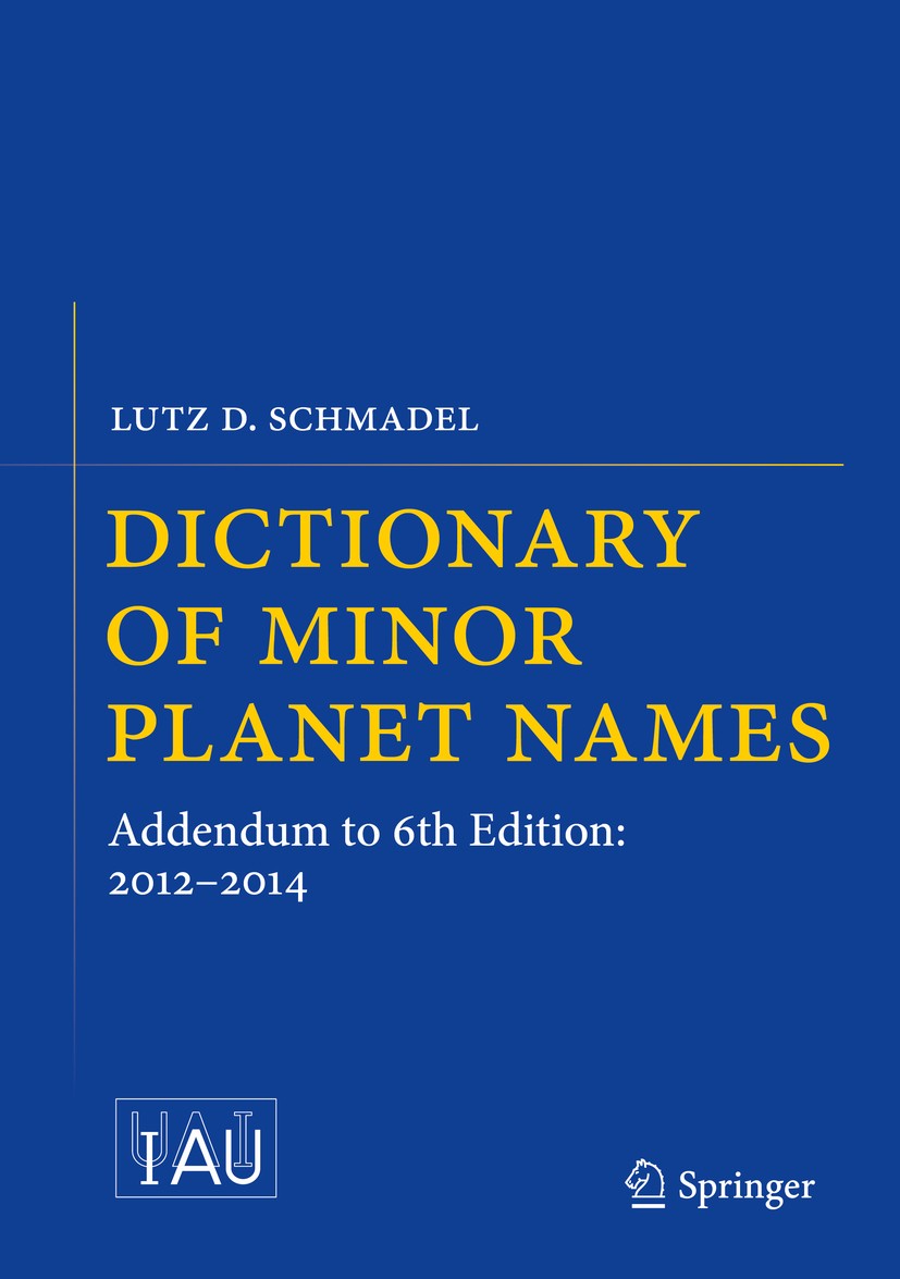 Titlebook: Dictionary of Minor Planet Names; Addendum to 6th Edit Lutz D. Schmadel Book 2015 Springer International Publishing Switzerland 2015 Astero Titlebook: Dictionary of Minor Planet Names; Addendum to 6th Edit Lutz D. Schmadel Book 2015 Springer International Publishing Switzerland 2015 Astero