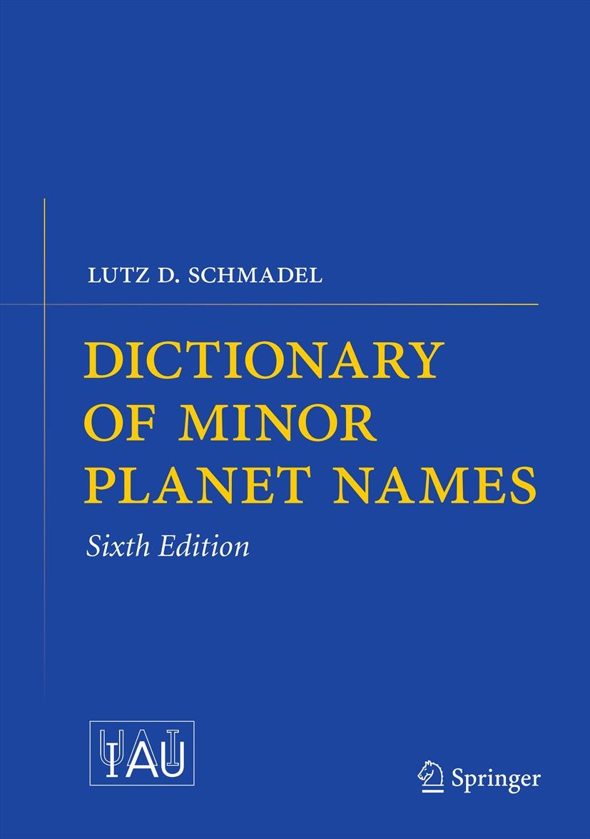 Titlebook: Dictionary of Minor Planet Names; Lutz D. Schmadel Book 2012Latest edition Springer-Verlag Berlin Heidelberg 2012 Asteroid names.Astronomi Titlebook: Dictionary of Minor Planet Names; Lutz D. Schmadel Book 2012Latest edition Springer-Verlag Berlin Heidelberg 2012 Asteroid names.Astronomi
