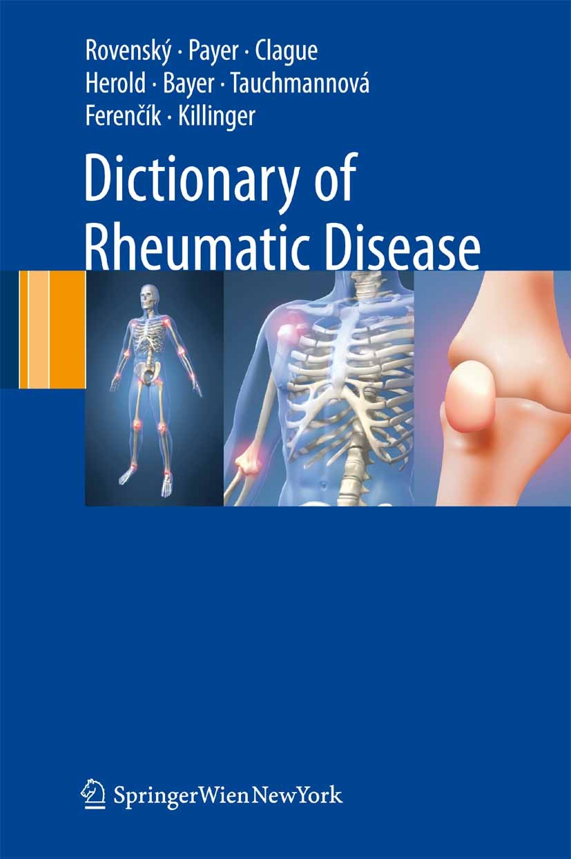 Titlebook: Dictionary of Rheumatology; Jozef Rovenský,Juraj Payer Book 20091st edition Springer-Verlag Vienna 2009 Arthritis.Dictionary.Osteology.Rhe Titlebook: Dictionary of Rheumatology; Jozef Rovenský,Juraj Payer Book 20091st edition Springer-Verlag Vienna 2009 Arthritis.Dictionary.Osteology.Rhe