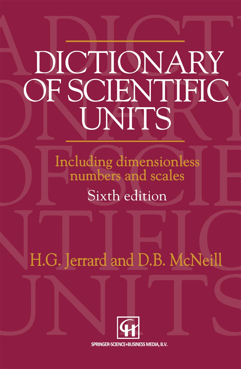 Titlebook: Dictionary of Scientific Units; Including dimensionl H. G. Jerrard,D. B. McNeill Book 1992Latest edition H.G.Jerrard and D.B. McNeill 1992 Titlebook: Dictionary of Scientific Units; Including dimensionl H. G. Jerrard,D. B. McNeill Book 1992Latest edition H.G.Jerrard and D.B. McNeill 1992