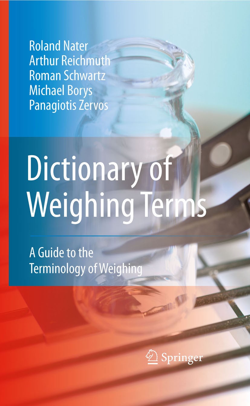 Titlebook: Dictionary of Weighing Terms; A Guide to the Termi Roland Nater,Arthur Reichmuth,Panagiotis Zervos Book 2009 Springer-Verlag Berlin Heidelb Titlebook: Dictionary of Weighing Terms; A Guide to the Termi Roland Nater,Arthur Reichmuth,Panagiotis Zervos Book 2009 Springer-Verlag Berlin Heidelb