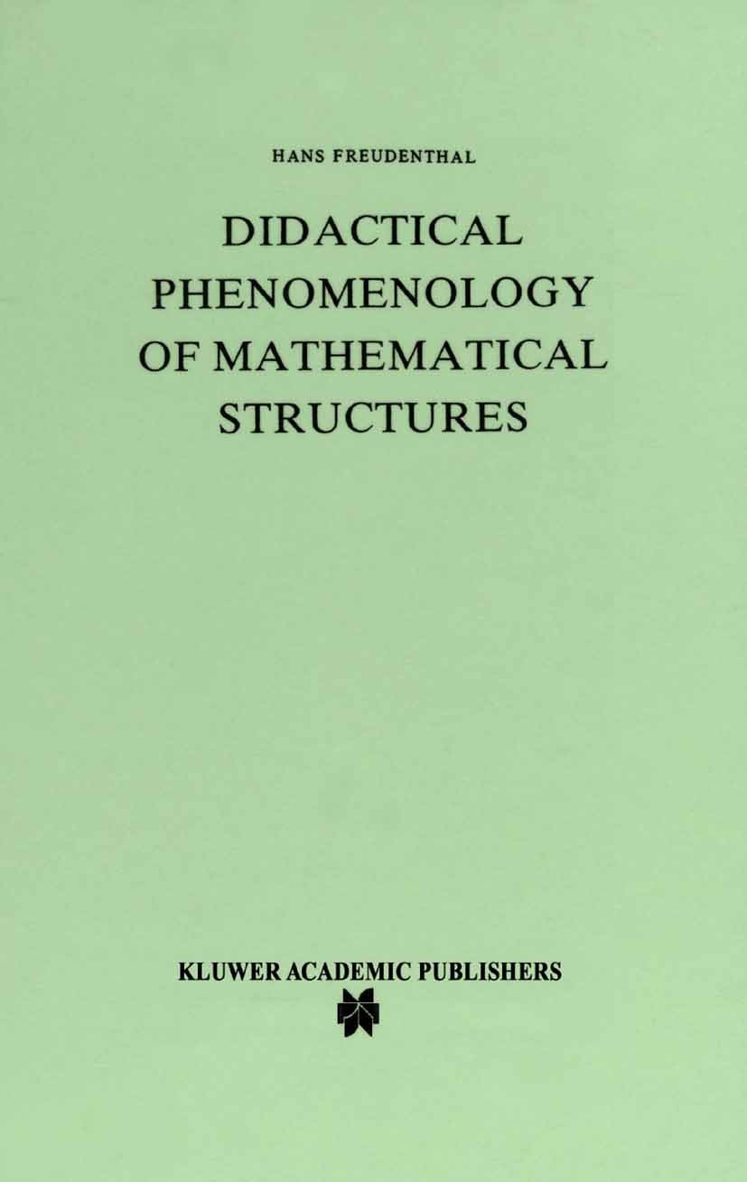 Titlebook: Didactical Phenomenology of Mathematical Structures; Hans Freudenthal Book 2002 Springer Science+Business Media B.V. 2002 Topology.algebra Titlebook: Didactical Phenomenology of Mathematical Structures; Hans Freudenthal Book 2002 Springer Science+Business Media B.V. 2002 Topology.algebra