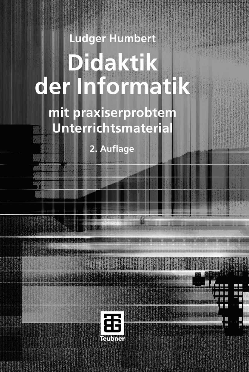 Titlebook: Didaktik der Informatik; mit praxiserprobtem Ludger Humbert Textbook 2006Latest edition Vieweg+Teubner Verlag | Springer Fachmedien Wiesba Titlebook: Didaktik der Informatik; mit praxiserprobtem Ludger Humbert Textbook 2006Latest edition Vieweg+Teubner Verlag | Springer Fachmedien Wiesba