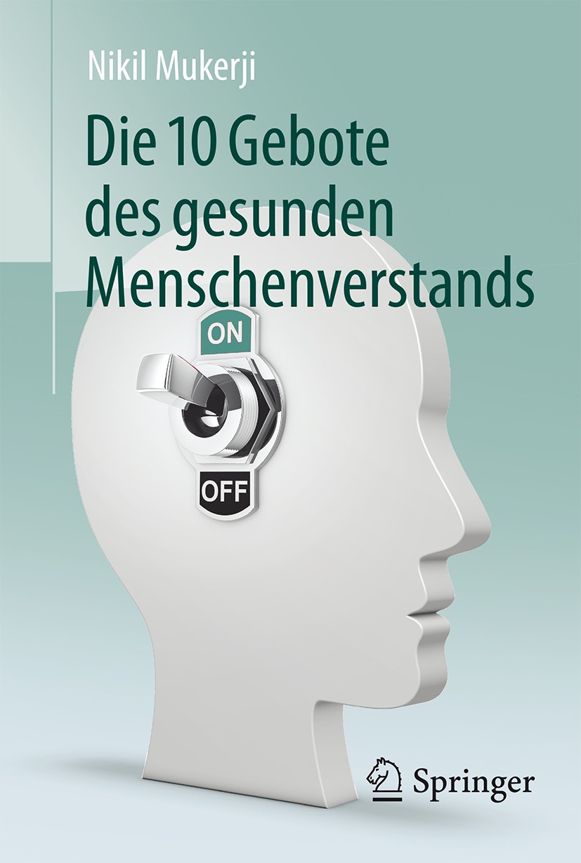 Titlebook: Die 10 Gebote des gesunden Menschenverstands; Nikil Mukerji Book 2017 Springer-Verlag Berlin Heidelberg 2017 Verstand.Vernunft.Gesunder Me Titlebook: Die 10 Gebote des gesunden Menschenverstands; Nikil Mukerji Book 2017 Springer-Verlag Berlin Heidelberg 2017 Verstand.Vernunft.Gesunder Me