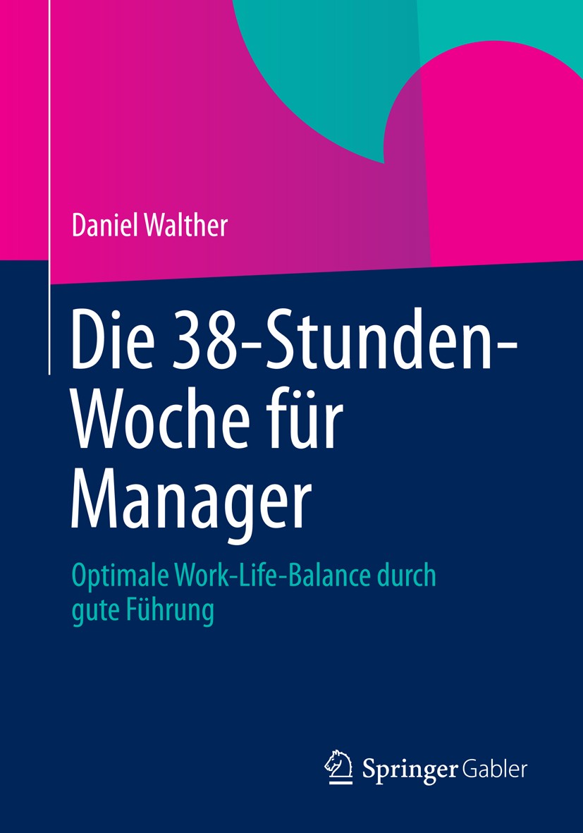 Titlebook: Die 38-Stunden-Woche für Manager; Optimale Work-Life-B Daniel Walther Book 20131st edition Springer Fachmedien Wiesbaden 2013 Führung.Organ Titlebook: Die 38-Stunden-Woche für Manager; Optimale Work-Life-B Daniel Walther Book 20131st edition Springer Fachmedien Wiesbaden 2013 Führung.Organ