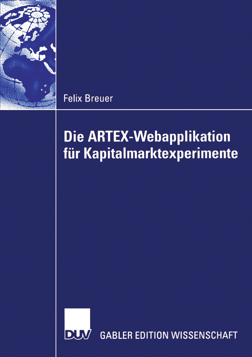 Titlebook: Die ARTEX-Webapplikation für Kapitalmarktexperimente; Felix Breuer Book 2006 Gabler Verlag | Springer Fachmedien Wiesbaden GmbH, Wiesbaden Titlebook: Die ARTEX-Webapplikation für Kapitalmarktexperimente; Felix Breuer Book 2006 Gabler Verlag | Springer Fachmedien Wiesbaden GmbH, Wiesbaden