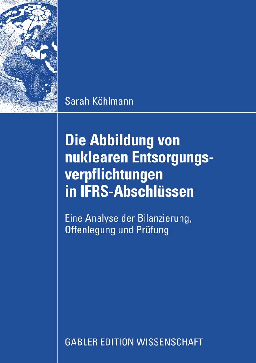 Titlebook: Die Abbildung von nuklearen Entsorgungsverpflichtungen in IFRS-Abschlüssen; Eine Analyse der Bil Sarah Köhlmann Book 2008 Gabler Verlag | S Titlebook: Die Abbildung von nuklearen Entsorgungsverpflichtungen in IFRS-Abschlüssen; Eine Analyse der Bil Sarah Köhlmann Book 2008 Gabler Verlag | S