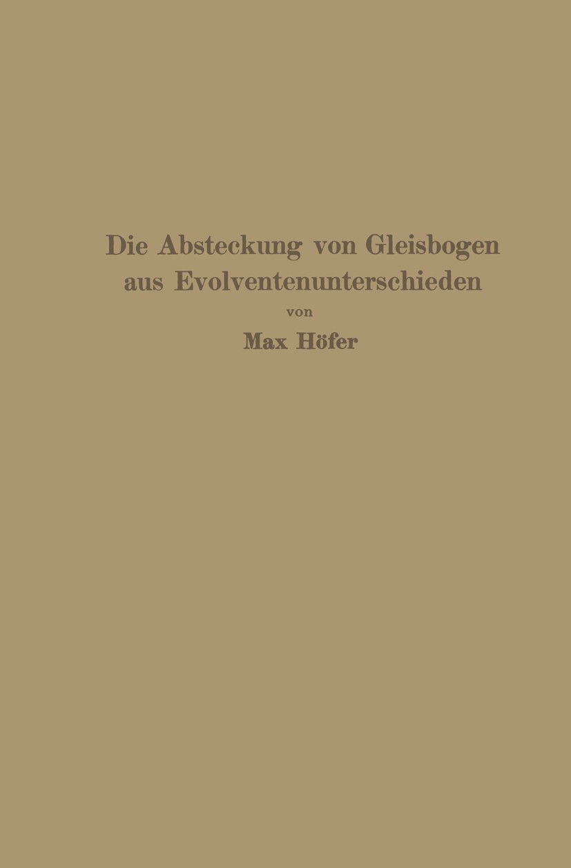 Titlebook: Die Absteckung von Gleisbogen aus Evolventenunterschieden; Max Höfer Book 1927 Springer-Verlag Berlin Heidelberg 1927 Einheit.Entwicklung. Titlebook: Die Absteckung von Gleisbogen aus Evolventenunterschieden; Max Höfer Book 1927 Springer-Verlag Berlin Heidelberg 1927 Einheit.Entwicklung.