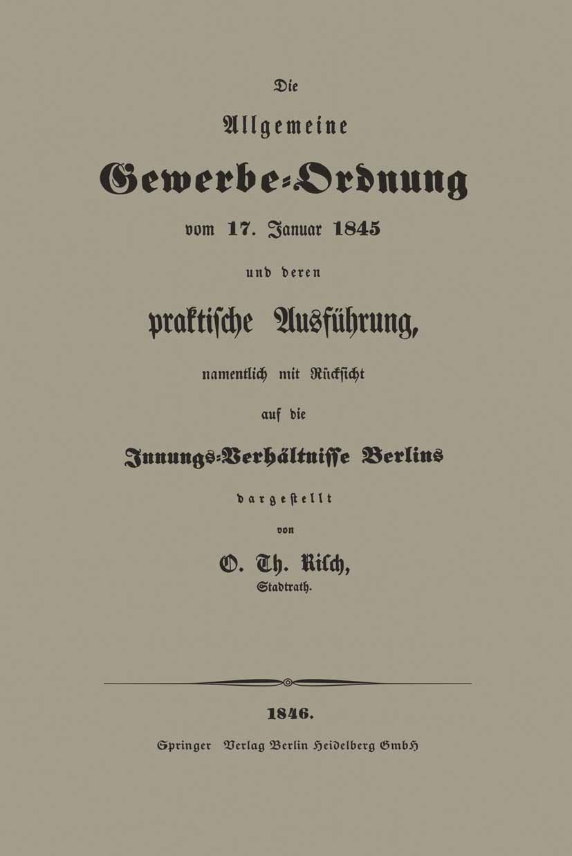 Titlebook: Die Allgemeine Gewerbe-Ordnung vom 17. Januar 1845 und deren praktische Ausführung, namentlich mit R; O. Th. Risch Book 1846 Springer-Verl Titlebook: Die Allgemeine Gewerbe-Ordnung vom 17. Januar 1845 und deren praktische Ausführung, namentlich mit R; O. Th. Risch Book 1846 Springer-Verl