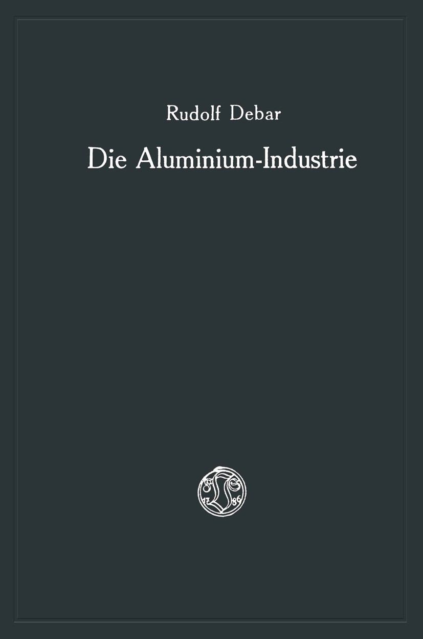 Titlebook: Die Aluminium-Industrie; Rudolf Debar Book 1925Latest edition Springer Fachmedien Wiesbaden 1925 Arbeit.Bau.Bedarf.Deutschland.Erfolg.Gest Titlebook: Die Aluminium-Industrie; Rudolf Debar Book 1925Latest edition Springer Fachmedien Wiesbaden 1925 Arbeit.Bau.Bedarf.Deutschland.Erfolg.Gest