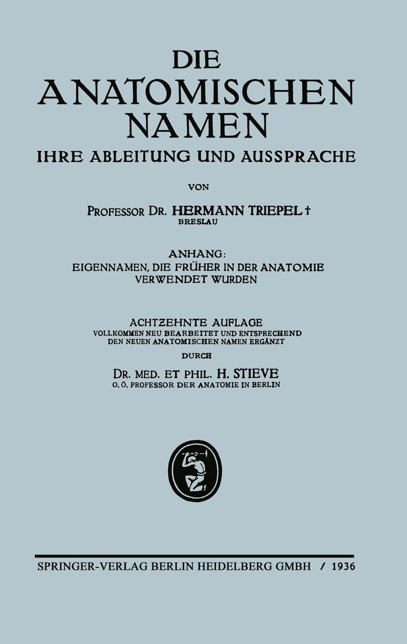 Titlebook: Die anatomischen Namen, ihre Ableitung und Aussprache; Hermann Triepel,H. Stieve Book 1936Latest edition Springer-Verlag Berlin Heidelberg Titlebook: Die anatomischen Namen, ihre Ableitung und Aussprache; Hermann Triepel,H. Stieve Book 1936Latest edition Springer-Verlag Berlin Heidelberg