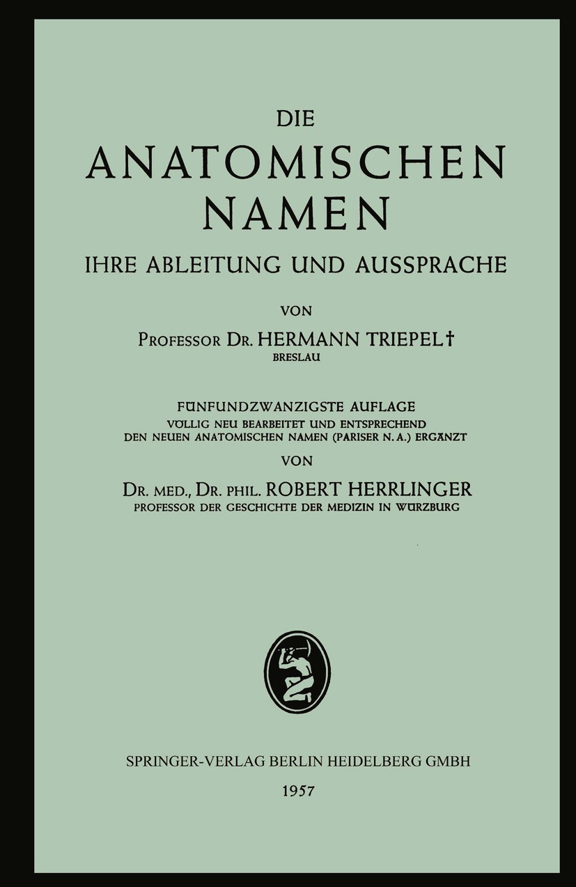Titlebook: Die Anatomischen Namen; Ihre Ableitung und A Hermann Triepel Book 1957Latest edition Springer-Verlag Berlin Heidelberg 1957 Ableitung.Anato Titlebook: Die Anatomischen Namen; Ihre Ableitung und A Hermann Triepel Book 1957Latest edition Springer-Verlag Berlin Heidelberg 1957 Ableitung.Anato