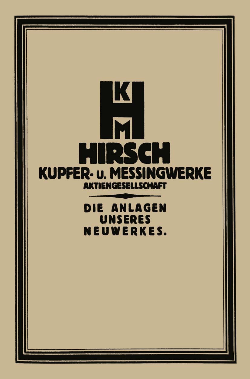 Titlebook: Die Anlage des Neuwerkes der Hirsch, Kupfer- U. Messingwerke A.-G.; G. Schlesinger Book 1922 Springer-Verlag Berlin Heidelberg 1922 Entwic Titlebook: Die Anlage des Neuwerkes der Hirsch, Kupfer- U. Messingwerke A.-G.; G. Schlesinger Book 1922 Springer-Verlag Berlin Heidelberg 1922 Entwic