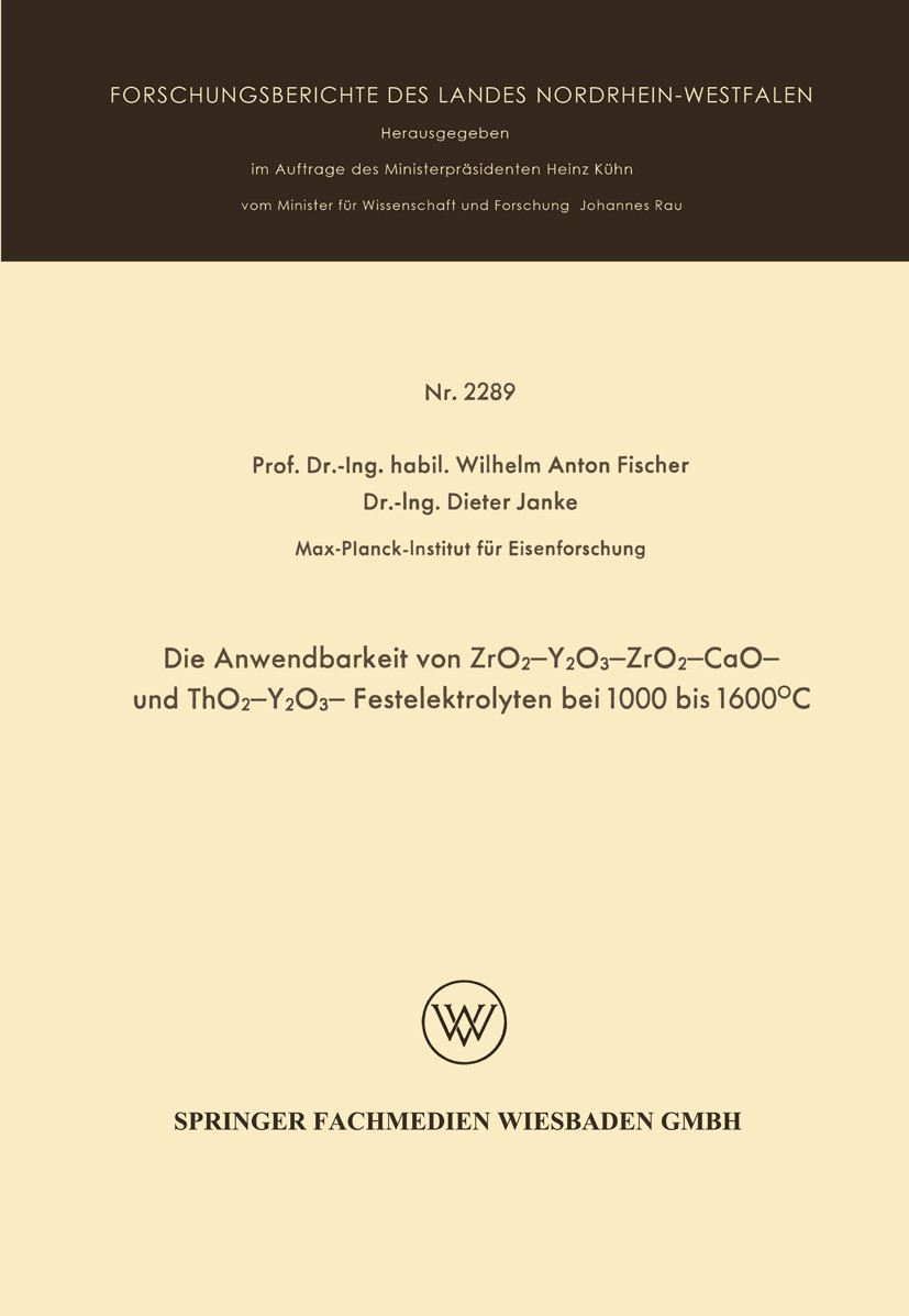Titlebook: Die Anwendbarkeit von ZrO2-Y2O3-, ZrO2 - CaO - und ThO2 - Y2O3 - Festelektrolyten bei 1000 bis 1600°; Wilhelm Anton Fischer,Dieter Janke B Titlebook: Die Anwendbarkeit von ZrO2-Y2O3-, ZrO2 - CaO - und ThO2 - Y2O3 - Festelektrolyten bei 1000 bis 1600°; Wilhelm Anton Fischer,Dieter Janke B