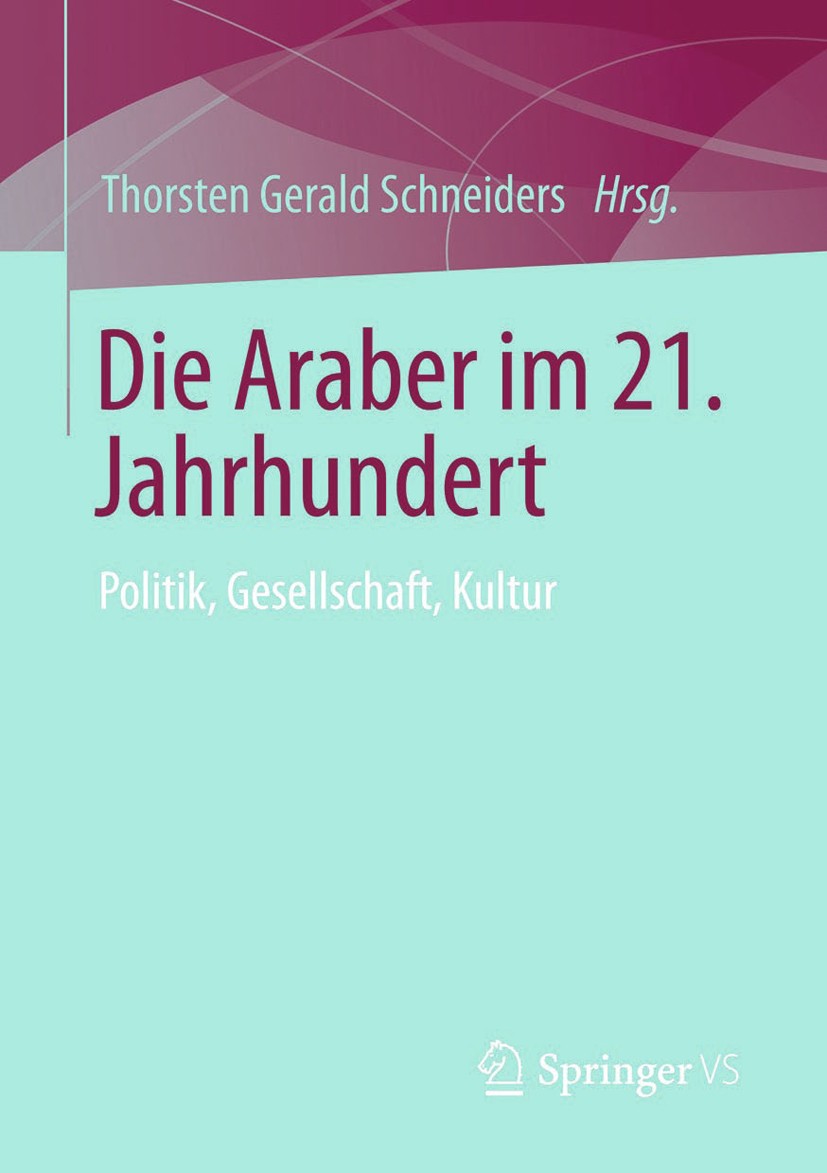 Titlebook: Die Araber im 21. Jahrhundert; Politik, Gesellschaf Thorsten Gerald Schneiders Book 2013 Springer Fachmedien Wiesbaden 2013 Gesellschaft.Ge Titlebook: Die Araber im 21. Jahrhundert; Politik, Gesellschaf Thorsten Gerald Schneiders Book 2013 Springer Fachmedien Wiesbaden 2013 Gesellschaft.Ge