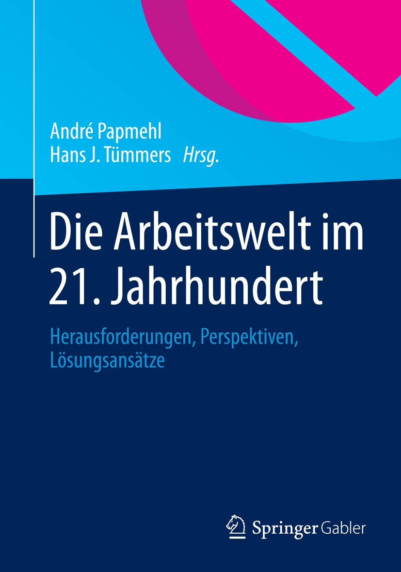 Titlebook: Die Arbeitswelt im 21. Jahrhundert; Herausforderungen, P André Papmehl,Hans J. Tümmers Book 2013 Springer Fachmedien Wiesbaden 2013 Arbeits Titlebook: Die Arbeitswelt im 21. Jahrhundert; Herausforderungen, P André Papmehl,Hans J. Tümmers Book 2013 Springer Fachmedien Wiesbaden 2013 Arbeits