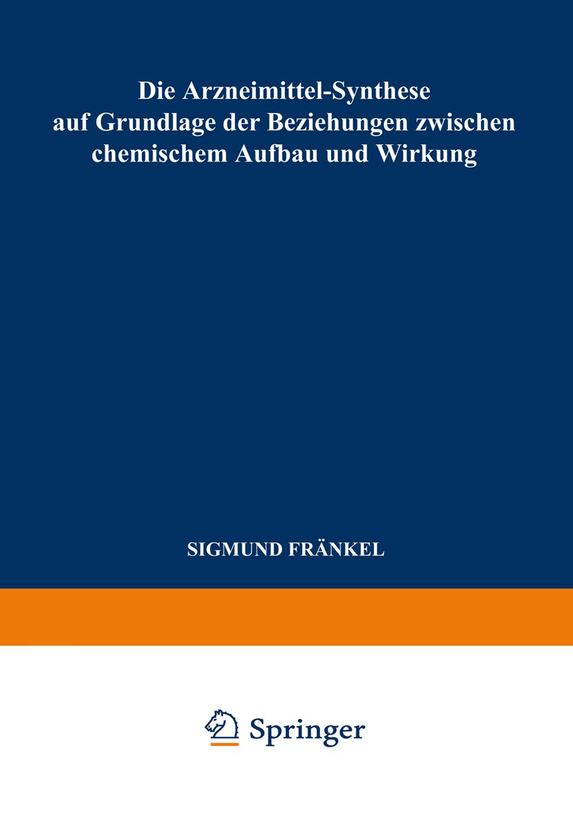 Titlebook: Die Arzneimittel-Synthese auf Grundlage der Beziehungen Zwischen Chemischem Aufbau und Wirkung; Für Ärzte Chemiker u Sigmund Fränkel Book 1 Titlebook: Die Arzneimittel-Synthese auf Grundlage der Beziehungen Zwischen Chemischem Aufbau und Wirkung; Für Ärzte Chemiker u Sigmund Fränkel Book 1