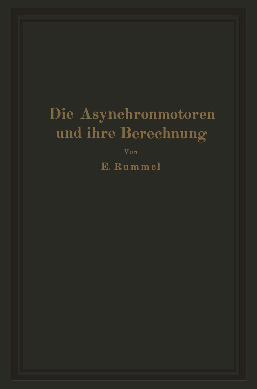 Titlebook: Die Asynchronmotoren und ihre Berechnung; Erich Rummel Book 1926 Julius Springer in Berlin 1926 Asynchronmotor.Drehstrommotor.Elektromasch Titlebook: Die Asynchronmotoren und ihre Berechnung; Erich Rummel Book 1926 Julius Springer in Berlin 1926 Asynchronmotor.Drehstrommotor.Elektromasch