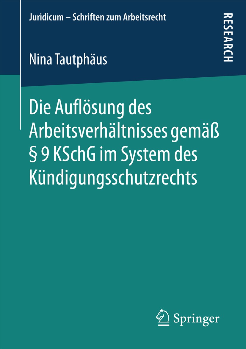 Titlebook: Die Auflösung des Arbeitsverhältnisses gemäß § 9 KSchG im System des Kündigungsschutzrechts; Nina Tautphäus Book 2018 Springer Fachmedien Titlebook: Die Auflösung des Arbeitsverhältnisses gemäß § 9 KSchG im System des Kündigungsschutzrechts; Nina Tautphäus Book 2018 Springer Fachmedien