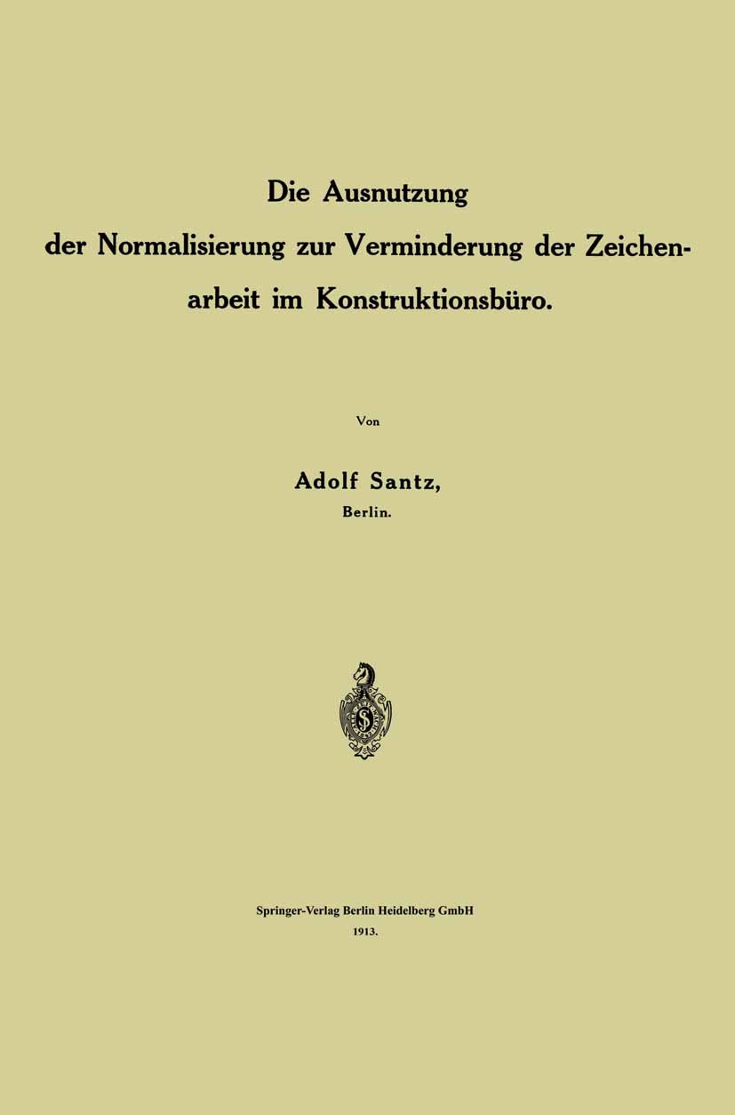 Titlebook: Die Ausnutzung der Normalisierung zur Verminderung der Zeichenarbeit im Konstruktionsbüro; Adolf Santz Book 1913 Springer-Verlag Berlin He Titlebook: Die Ausnutzung der Normalisierung zur Verminderung der Zeichenarbeit im Konstruktionsbüro; Adolf Santz Book 1913 Springer-Verlag Berlin He