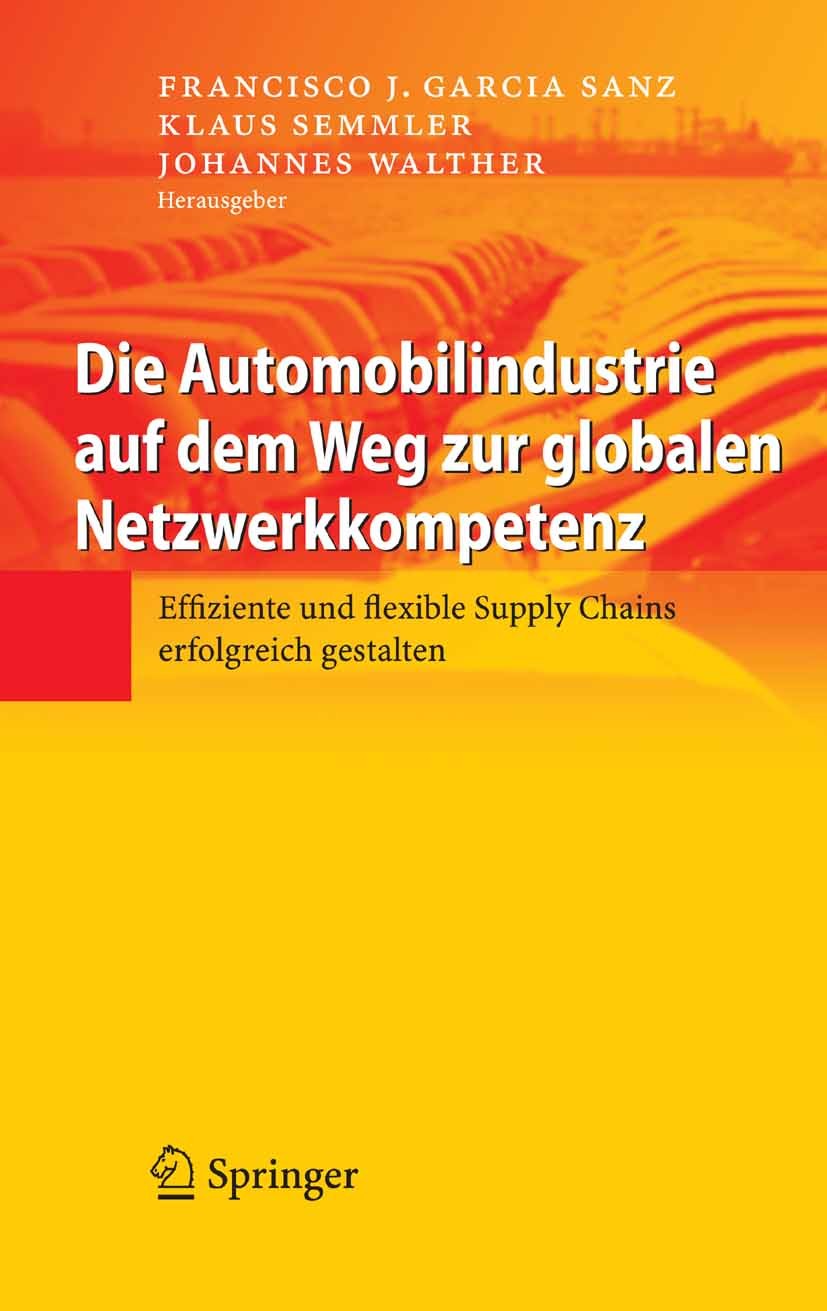 Titlebook: Die Automobilindustrie auf dem Weg zur globalen Netzwerkkompetenz; Effiziente und flexi Francisco J. Garcia Sanz,Klaus Semmler,Johannes Wa Titlebook: Die Automobilindustrie auf dem Weg zur globalen Netzwerkkompetenz; Effiziente und flexi Francisco J. Garcia Sanz,Klaus Semmler,Johannes Wa