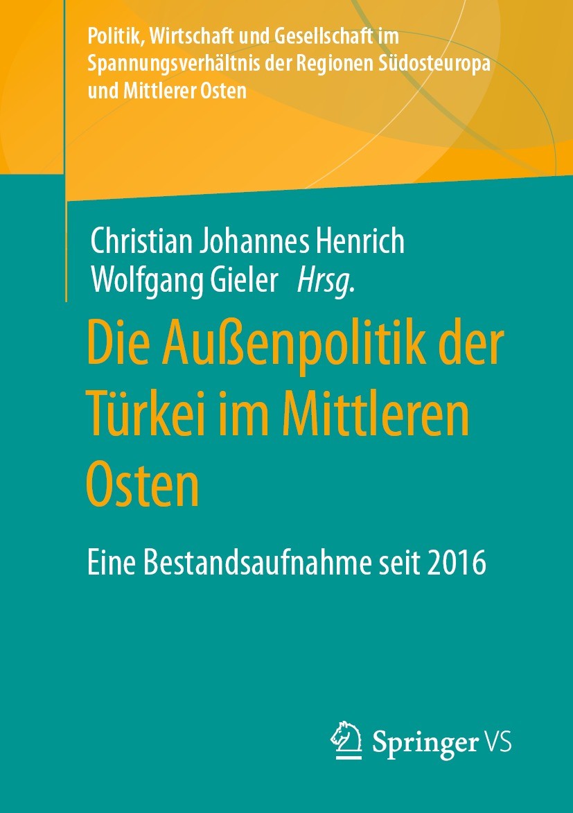 Titlebook: Die Außenpolitik der Türkei im Mittleren Osten; Eine Bestandsaufnahm Christian Johannes Henrich,Wolfgang Gieler Book 2021 Der/die Herausgeb Titlebook: Die Außenpolitik der Türkei im Mittleren Osten; Eine Bestandsaufnahm Christian Johannes Henrich,Wolfgang Gieler Book 2021 Der/die Herausgeb